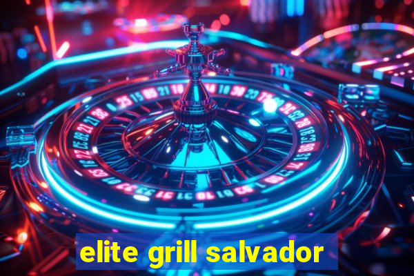 elite grill salvador